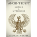 Ancient Egypt: History & Mythology (Egyptian History, Egyptian Mythology, Egyptian Gods, Egyptian Mysteries)
