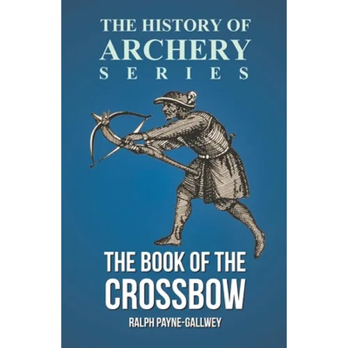 The Book of the Crossbow (History of Archery Series)