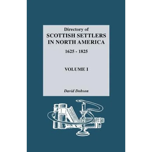 Directory of Scottish Settlers in North America, 1625-1825. Volume I