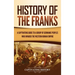 History of the Franks: A Captivating Guide to a Group of Germanic Peoples Who Invaded the Western Roman Empire