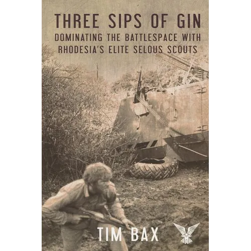 Three Sips of Gin: Dominating the Battlespace with Rhodesia's Famed Selous Scouts