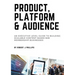 Product, Platform and Audience: A guide to building scalable content-based B2B membership businesses.