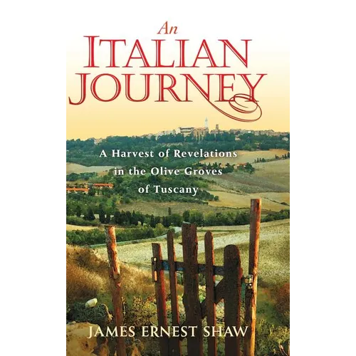 An Italian Journey: A Harvest of Revelations in the Olive Groves of Tuscany