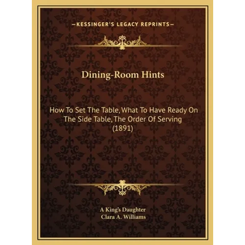 Dining-Room Hints: How To Set The Table, What To Have Ready On The Side Table, The Order Of Serving (1891)