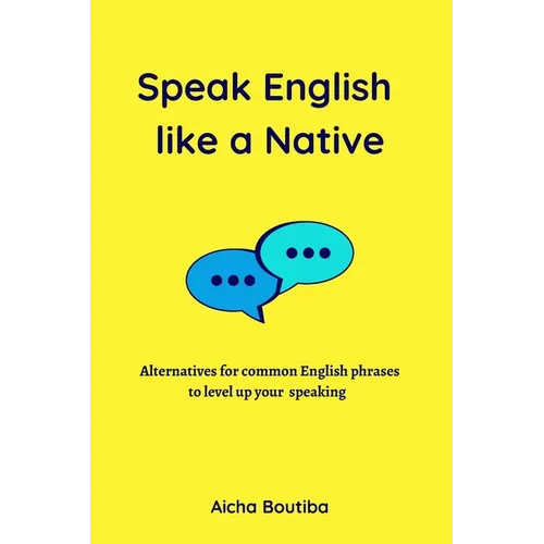 Speak English like a Native: Alternatives for common English phrases to level up your speaking