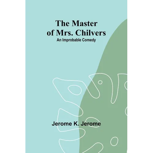 The Master of Mrs. Chilvers: An Improbable Comedy