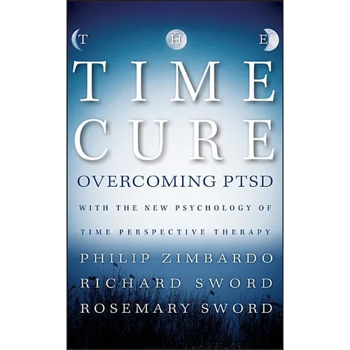 The Time Cure: Overcoming Ptsd with the New Psychology of Time Perspective Therapy