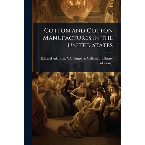Cotton and Cotton Manufactures in the United States