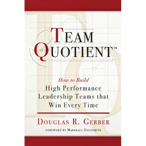 Team Quotient: How to Build High Performance Leadership Teams That Win Every Time
