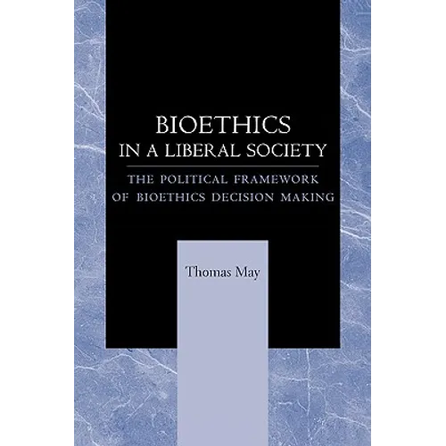 Bioethics in a Liberal Society: The Political Framework of Bioethics Decision Making
