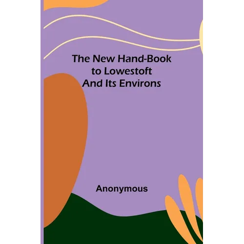 The New Hand-Book to Lowestoft and Its Environs
