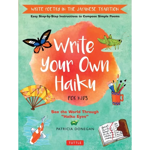 Write Your Own Haiku for Kids: Write Poetry in the Japanese Tradition - Easy Step-By-Step Instructions to Compose Simple Poems