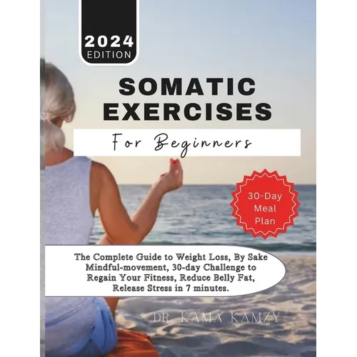 Somatic Exercises for Beginners: The Complete Guide to Weight Loss, By Sake Mindful-movement, 30-day Challenge to Regain Your Fitness, Reduce Belly Fa