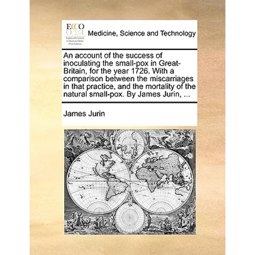 An Account of the Success of Inoculating the Small-Pox in Great-Britain, for the Year 1726. with a Comparison Between the Miscarriages in That Practic