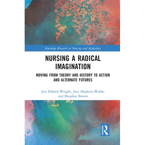 Nursing a Radical Imagination: Moving from Theory and History to Action and Alternate Futures