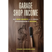 Garage Shop Income: Big Shop Secrets For The Small Woodworker's Success