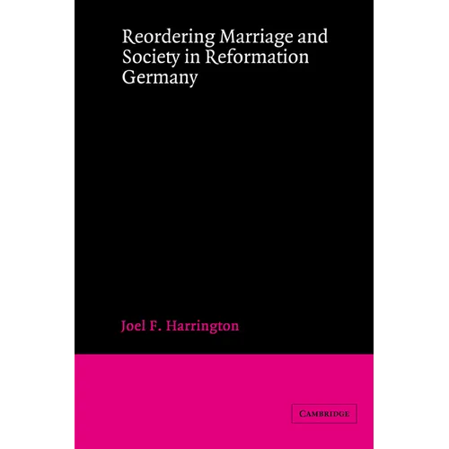 Reordering Marriage and Society in Reformation Germany