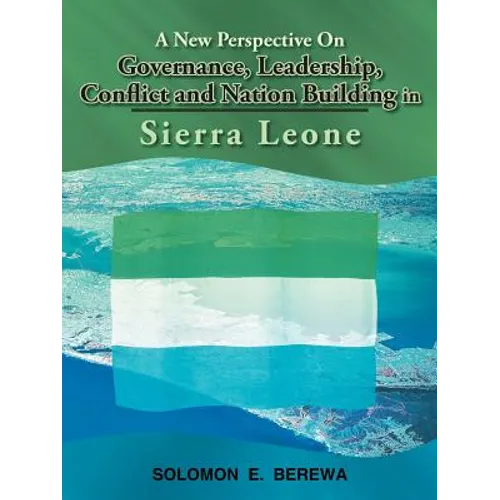 A New Perspective on Governance, Leadership, Conflict and Nation Building in Sierra Leone