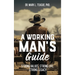 A Working Man's Guide: Strong Values, Strong Life, Strong Legacy