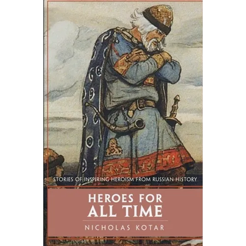 Heroes for All Time: Stories of Inspiring Heroism from Russian History