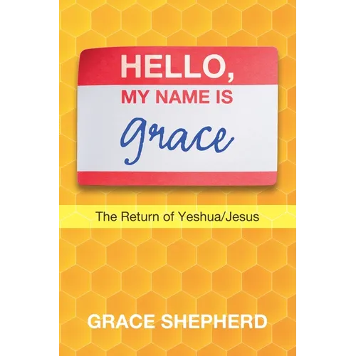 Hello, My Name Is Grace: The Return of Yeshua/Jesus