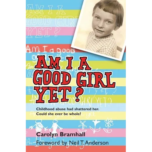 Am I a Good Girl Yet?: Childhood Abuse Had Shattered Her. Could She Ever Be Whole?