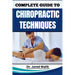 Complete Guide to Chiropractic Techniques: Unlock The Science Of Natural Alignment, Restore Body Balance, Improve Mobility, And Support Lasting Wellne