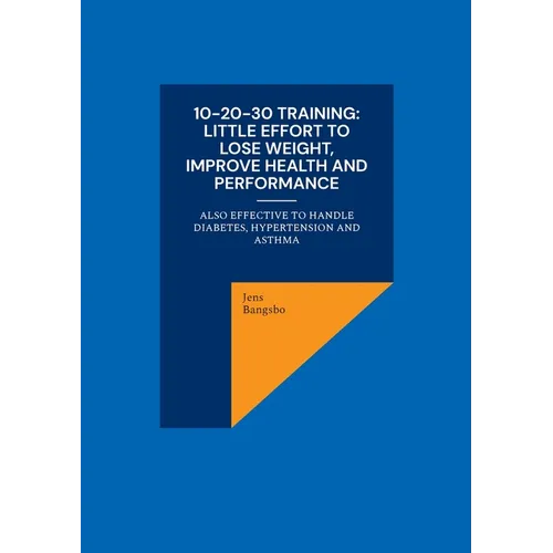 10-20-30 training: Little effort to lose weight, improve health and performance: also effective to handle diabetes, hypertension and asthma