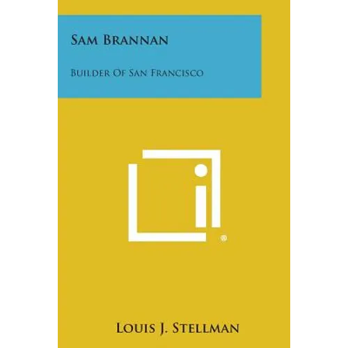 Sam Brannan: Builder of San Francisco