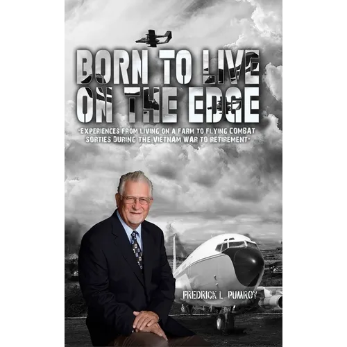 Born To Live On The Edge: Experiences from living on a farm to flying combat sorties in Vietnam to retirement
