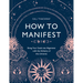 How to Manifest: Bring Your Goals Into Alignment with the Alchemy of the Universe [A Manifestation Book]