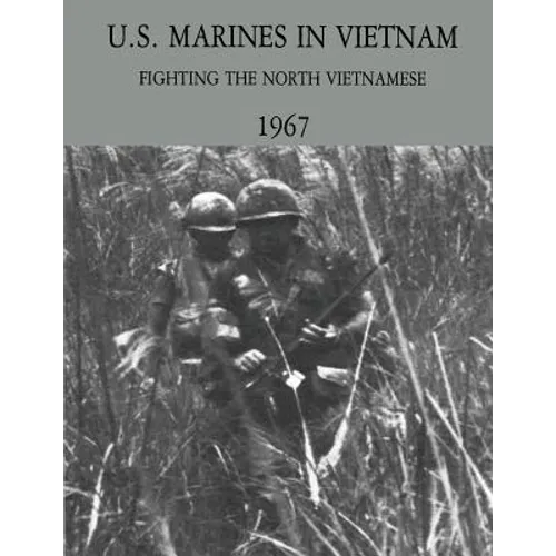 U.S. Marines in Vietnam: Fighting the North Vietnamese - 1967