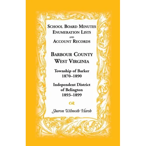 School Board Minutes, Enumeration Lists and Account Records, Barbour County, West Virginia: Township of Barker, 1870-1890; Independent District of Bel