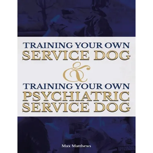 Training Your Own Service Dog AND Training Your Own Psychiatric Service Dog (Revised, 2nd Edition!)