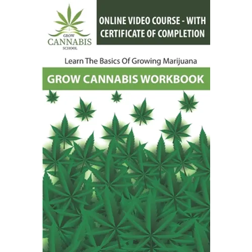 Grow Cannabis Workbook: Learn How To Grow Marijuana - Grow Cannabis School