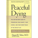 Peaceful Dying: The Step-By-Step Guide to Preserving Your Dignity, Your Choice, and Your Inner Peace at the End of Life