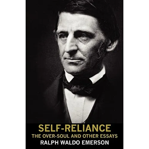 Self-Reliance, the Over-Soul, and Other Essays