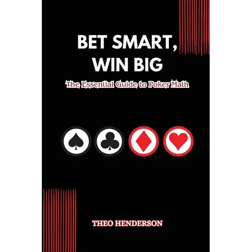 Bet Smart, Win Big: The Essential Guide to Poker Math
