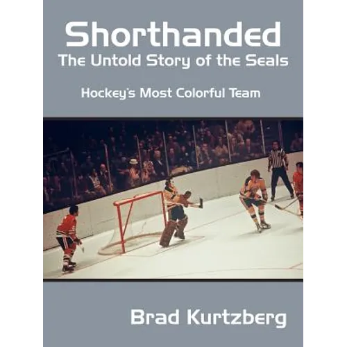 Shorthanded: The Untold Story of the Seals: Hockey's Most Colorful Team