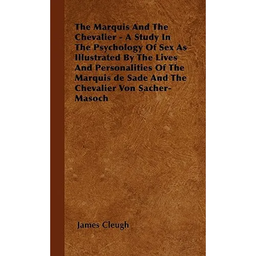 The Marquis And The Chevalier - A Study In The Psychology Of Sex As Illustrated By The Lives And Personalities Of The Marquis de Sade And The Chevalie