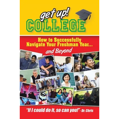 Get Up! College: How to Successfully Navigate Your Freshman Year . . . and Beyond