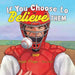If You Choose to Believe Them