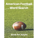 American Football Word Search Book For Adults: Large Print Football Lovers Gift Puzzle Book With Solutions