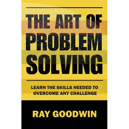 The Art of Problem Solving: Master the Skills to Overcome Any Challenge