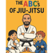 The ABC's Of Jiu-Jitsu: A fun Way To Learn Your ABC Through Jiu-Jitsu