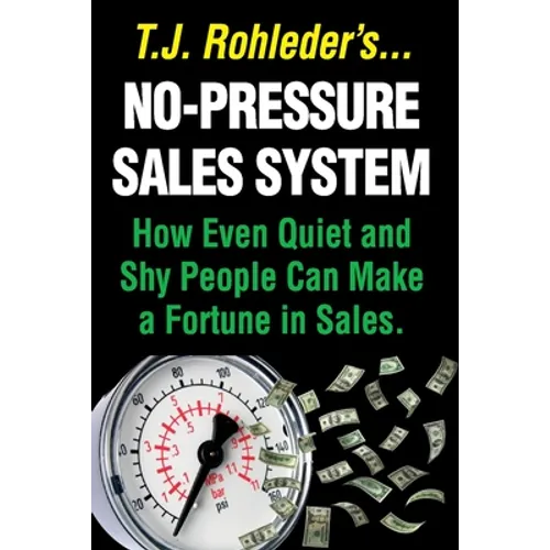 No-Pressure Sales System: How Even Quiet and Shy People Can Make a Fortune in Sales.