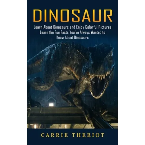Dinosaur: Learn About Dinosaurs and Enjoy Colorful Pictures (Learn the Fun Facts You've Always Wanted to Know About Dinosaurs)