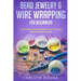Bead Jewelry & Wire Wrapping for Beginners: A Complete Timeless Guide of How to Create Binding Pieces of Jewelry (Including The Top Easy To Follow Pro
