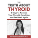 The Truth about Thyroid: 5 Keys to Reverse Your Thyroid Condition and Feel Well Again
