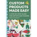 Custom Products Made Easy: A Step-by-Step Guide for Artists and Makers: From Sourcing to Selling Your First Product